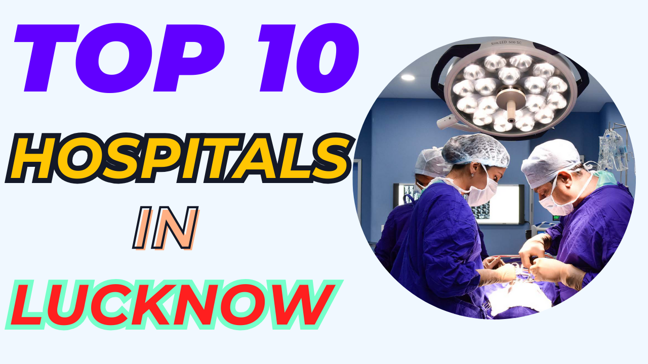 Top 10 Hospitals in Lucknow: Your Ultimate Guide to Quality Healthcare